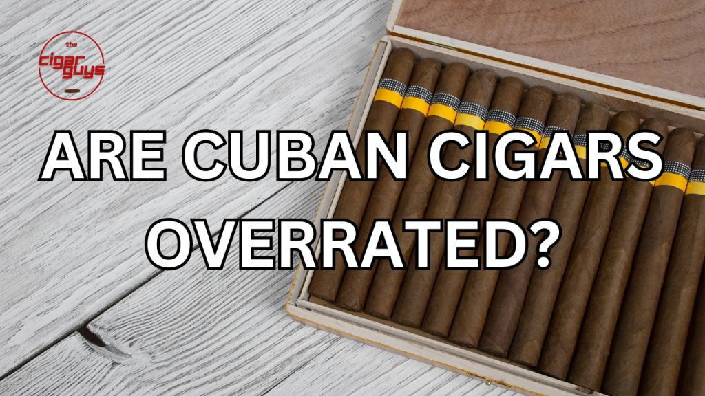 Debunking the Myth: Are Cuban Cigars Overrated?