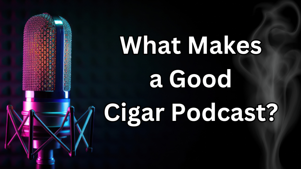 What Makes a Good Cigar&nbsp;Podcast?